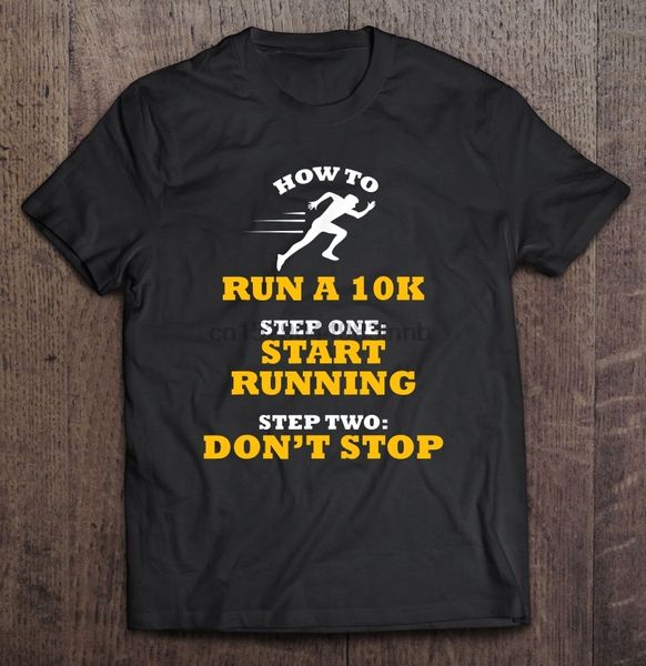 

how to run a 10k step one start running step two dont st-shirts