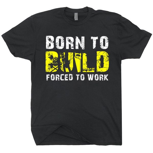 

2020 fashion summer born to build forced to work builder carpenter shirt carpenting hobby tee shirt