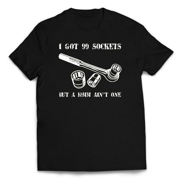 

99 sockets new mens i got but a 10mm ain't one funny mechanic t-shirt loose size ajax funny tee shirt