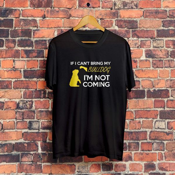 

2019 new summer cool tee shirt if i cant bring my bulldog i m not coming t shirt regular size cotton t-shirt