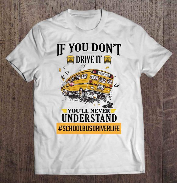 

men t shirt if you don't drive it you'll never understand #schoolbusdriverlife women t-shirt