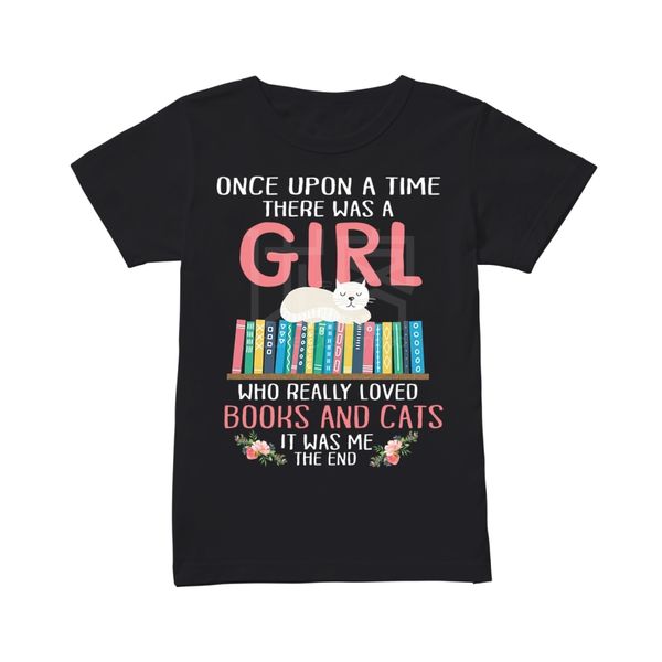 

once upon a time there was a girl who really loved books and cats it was me the end shirt style natural cotton o-neck tee shirt
