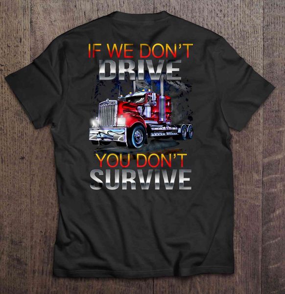 

men funny t shirt fashion tshirt if we don t drive you don t survive trucker version women t-shirt
