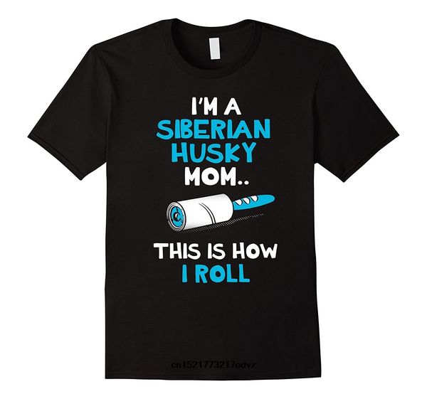 

men t shirt i'm a siberian husky mom this is s-3xl how i roll size funny t-shirt novelty tshirt women