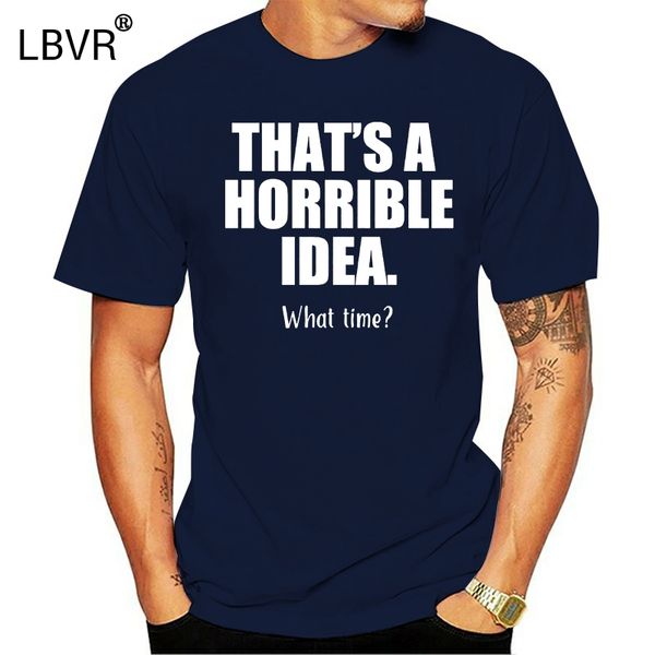 

2019 printed men t shirt cotton short sleeve funny that a horrible idea_ what time t-shirt women tshirt