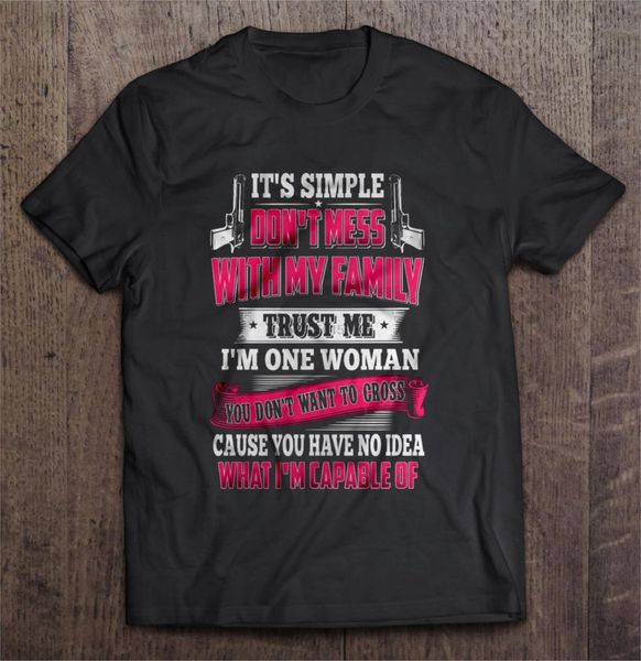 

men t shirt it s simple don t mess with my family trust me i m one woman you don t want to cross women t-shirt