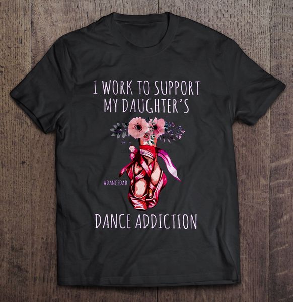 

мужчины t shirt i работа в поддержку моей дочери танец addiction ballet цветок версия женщины футболку