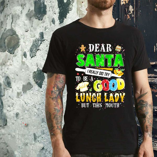 

dear santa i really did try to be a good lunch lady but this mouth t-shirt