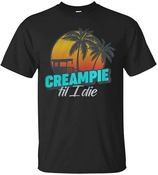 

creampie till i die fashion t shirt men women tee shirt fashion cool 100% cotton t-shirt