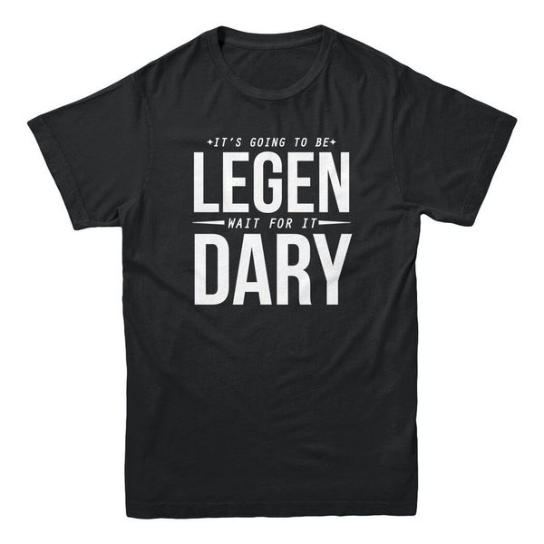 

wait for it going to be legendary party drinking going out funny men's t-shirt cotton funny o neck tee shirt