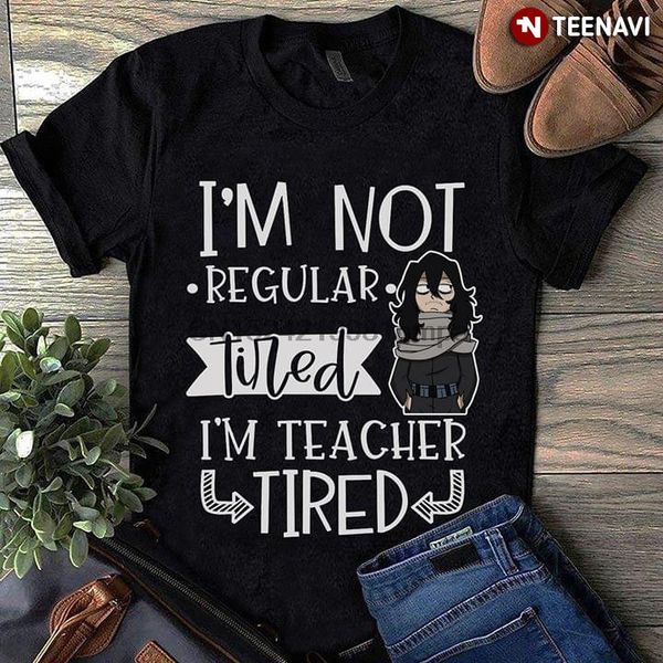 

men t shirt s aizawa i'm not regular tired i'm teacher tired women tshirts