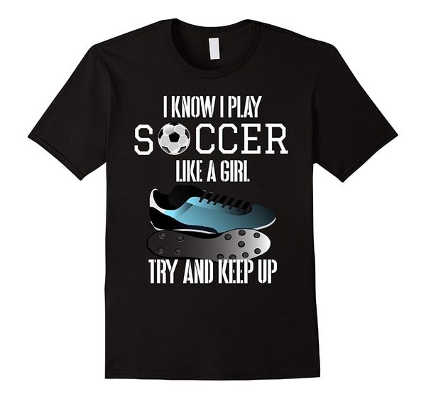 

i know i play soccer like a girl try and keep up new fashion brand print round neck man 3d print t shirt sport hooded sweatshirt hoodie