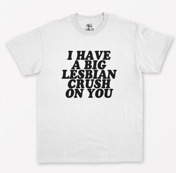 

i have a big lesbian crush on you women tshirt cotton casual funny t shirt for lady yong girl tee hipster drop ship s-278, White