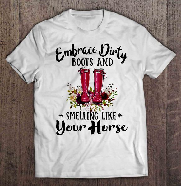 

men t shirt embrace dirty boots and smelling like your horse farm girl version women t-shirt sport hooded sweatshirt hoodie
