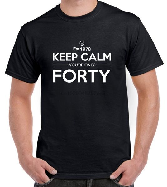 

summer new design male keep calm your only forty 40th birthday present gift choice of colour tee hoodie designers t shirts sweatshirt