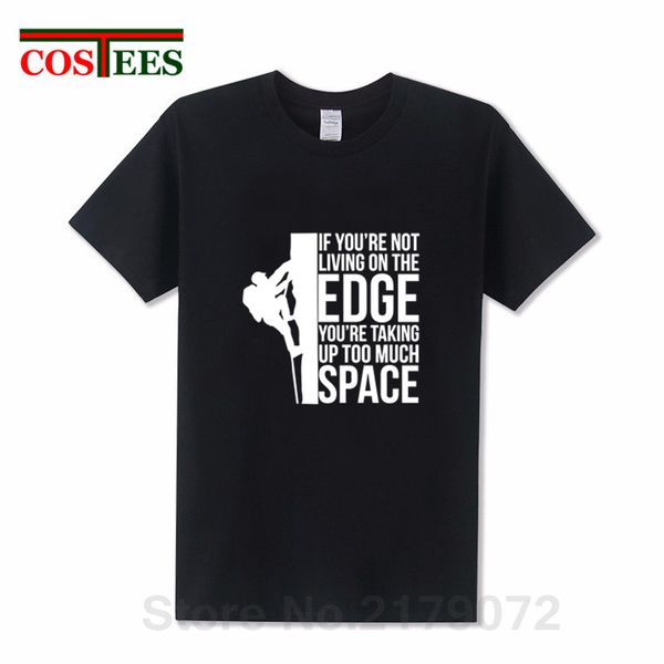 

sport if you're not living on the edge you're taking up too much space t shirts men rock climbing men's t-shirt extreme sport
