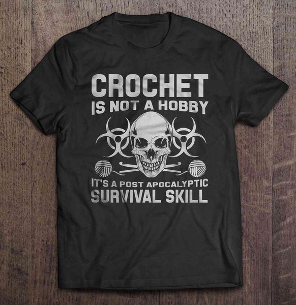 

men t shirt crochet is not a hobby it s a post apocalyptic survival skill women t-shirt sport hooded sweatshirt hoodie