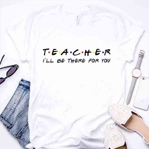 

teacher ill be there for you school t shirt plus size harajuku women shirts short sleeve camisas mujer drop shipping, White