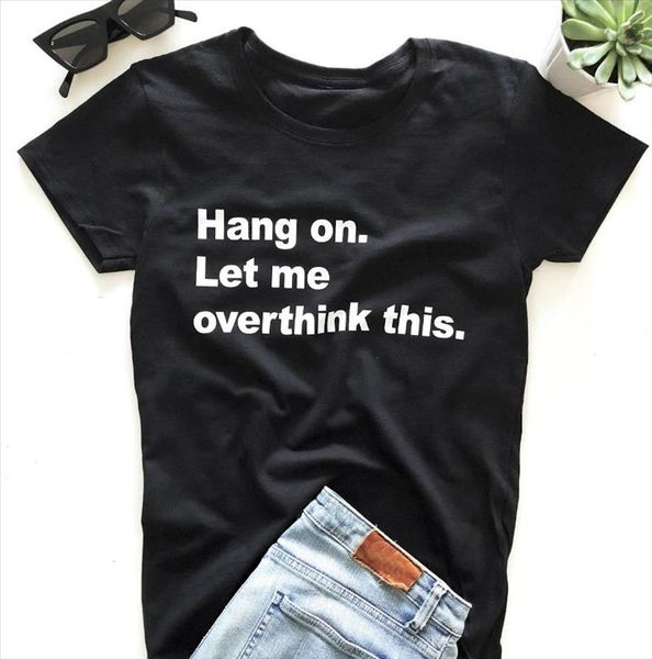 

hang on. let me overthink this print women tshirt cotton casual funny t shirt for lady girl tee hipster drop ship, White