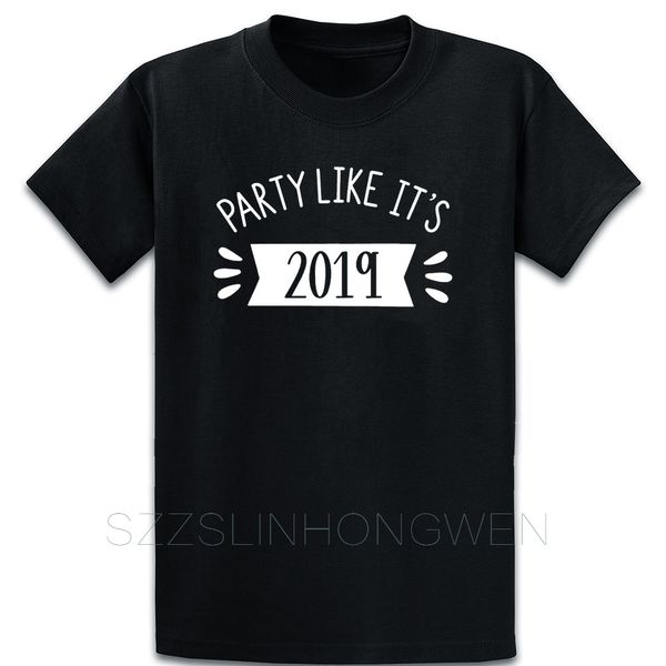 

party like its 2019 t shirt summer cotton clothing customize normal o-neck casual loose shirt sport hooded sweatshirt hoodie