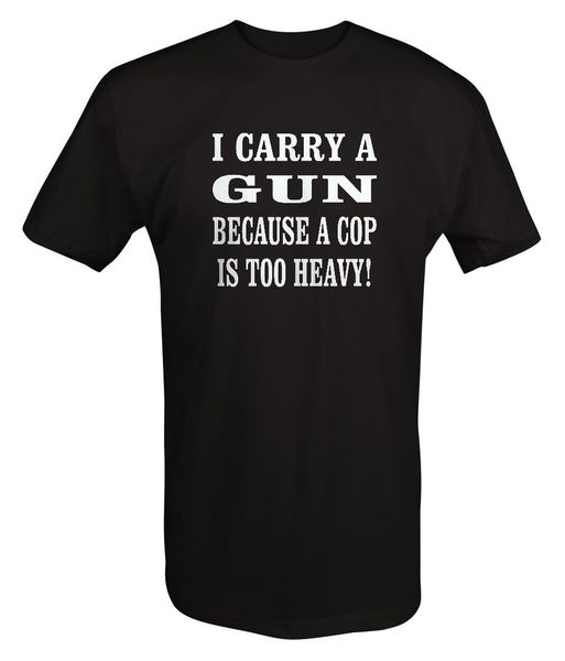 

2019 100& cotton i carry a gun cop is too heavy funny cpl t shirt summer style tee shirt sport hooded sweatshirt hoodie