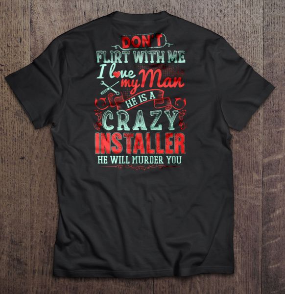 

men t shirt don t flirt with me i love my man he is a crazy installer he will murder you women t-shirt sport hooded sweatshirt hoodie