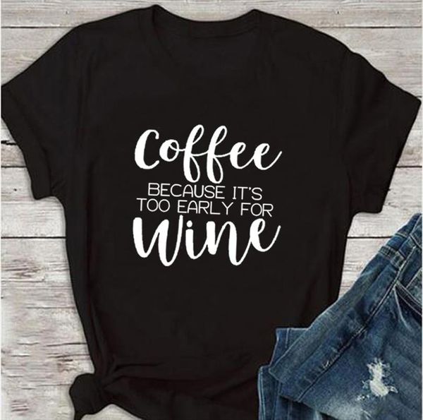 

coffee because its too early for wine t shirt funny women fashion shirt grunge cotton aesthetic camiseta tumblr female tee, White