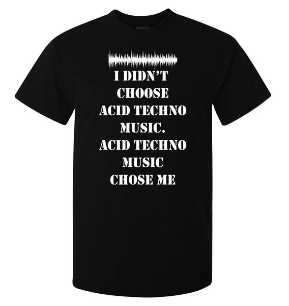 

i didn't choose acid techno music slogan men's woman's available t shirt black more size and colors tee shirt sport hooded sw