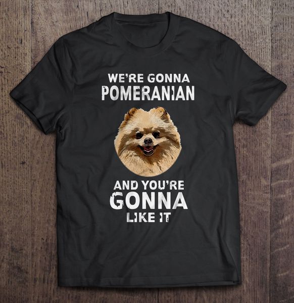 

men we're gonna pomeranian and you're gonna like it hoodie designers t shirts sweatshirt