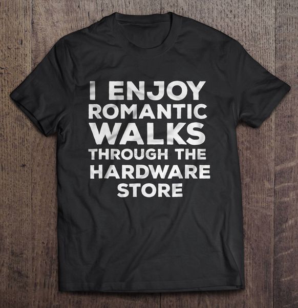 

men funny t shirt fashion tshirt i enjoy romantic walks through the hardware store women t-shirt sport hooded sweatshirt hoodie