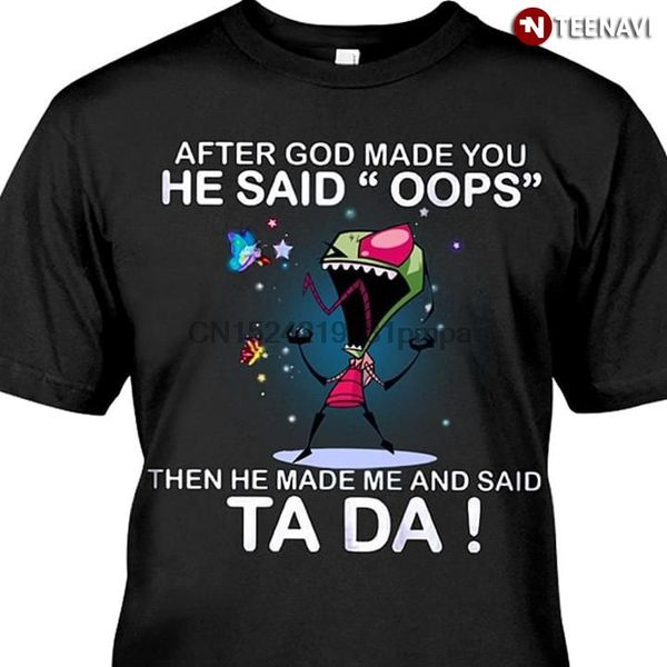 

men t shirt invader zim after god made you he said oops the he made me he said ta da tshirts sport hooded sweatshirt hoodie