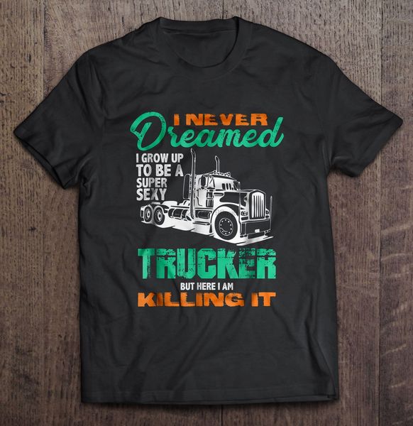 

men t shirt i never dreamed i grow up to be a super trucker but here i am killing it women t-shirt sport hooded sweatshirt hoodie