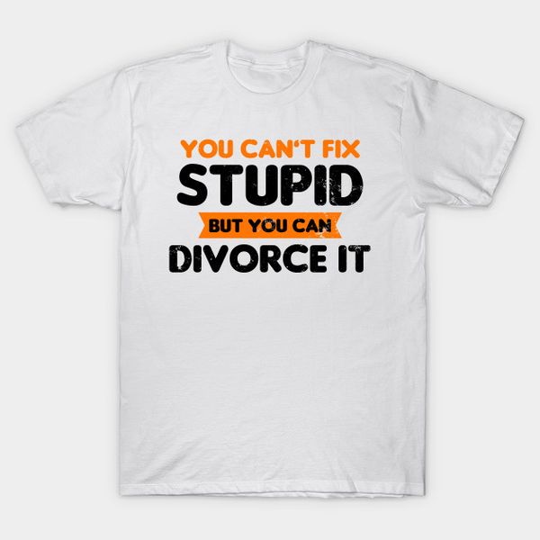 

men t-shirt divorced shirt you can't fix stupid gift tshirt women t shirt sport hooded sweatshirt hoodie