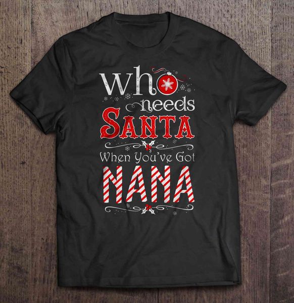 

men funny t shirt fashion tshirt who needs santa when you've got nana christmas sweater women t-shirt sport hooded sweatshirt hoodie