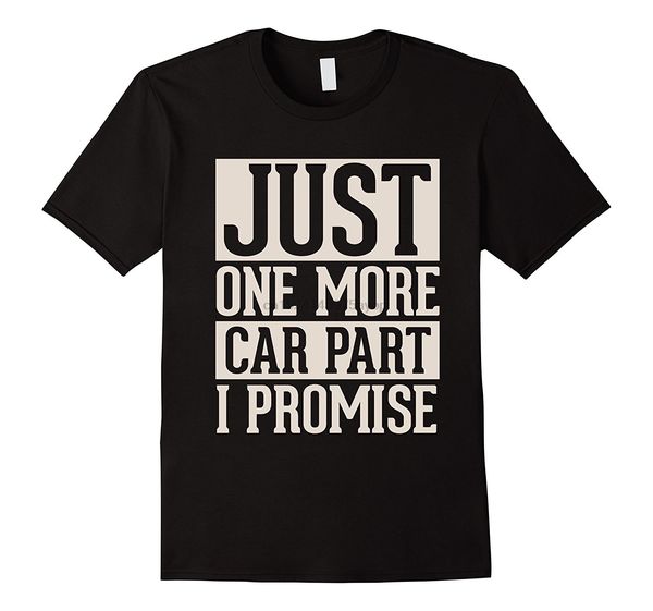

just one more car part i promise funny car enthusiast short sleeve sale cotton funny design hoodie designers t shirts sweatshirt