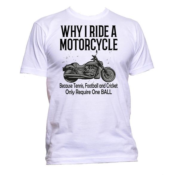 

sport 2019 new summer cool tee shirt why i ride a motorcyce because , footballs and cricket only require t-shirt cotton t-shirt