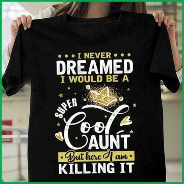 

i never dreamed i would be a super cool aunt but here i am ladies t-shirt festive tee shirt sport hooded sweatshirt hoodie