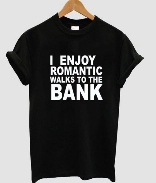 

i enjoy romantic walks to the bank print women tshirt cotton casual funny t shirt for lady tee hipster drop ship z-799, White