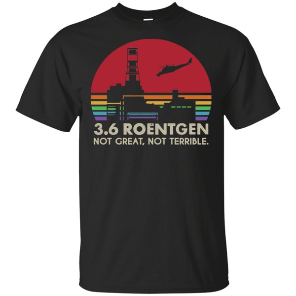 

3.6 roentgen not great , not terrible chernobyl black t - shirt size s - 6xl retro o neck tee shirt sport hooded sweatshirt hoodie