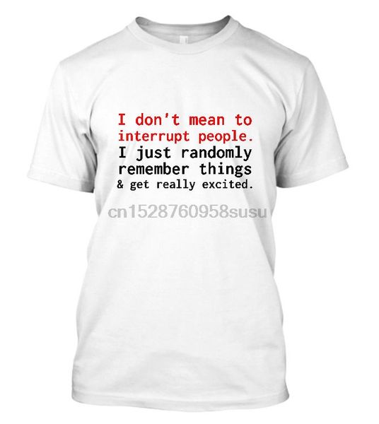 

i dont ean to interrupt people. i just randomly remember things t-shirt sport hooded sweatshirt hoodie