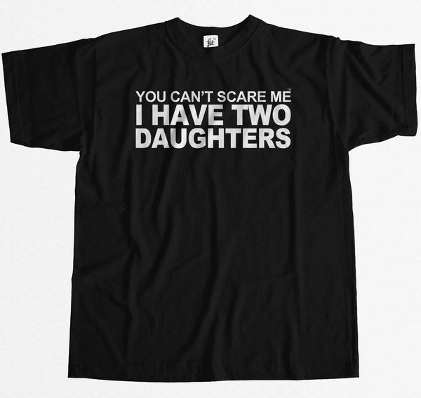 

you can't scare me i have 2 daughters funny joke fathers day gift comfortable casual short sleeve print tee sport sweatshirt hoodie t s