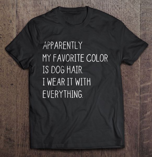 

men t shirt apparently my favorite color is dog hair i wear it with everything women t-shirt sport hooded sweatshirt hoodie