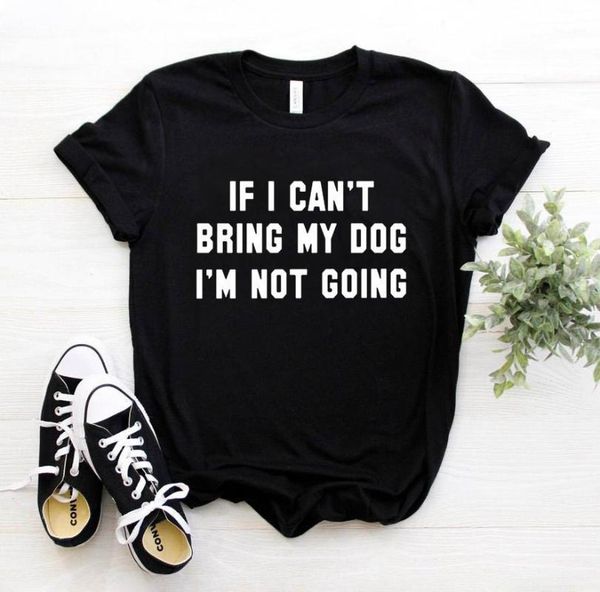 

if i can't bring my dog i' not going women tshirt cotton funny t shirt gift for lady yong girl street tee 6 colors mf-261, White
