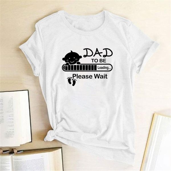 

dad to be loading please wait letter print t-shirts women casual cute shirts kawaii tees harajuku camisetas mujer de moda 2021, White