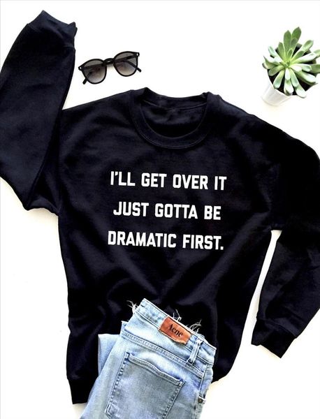 

ill get over it just gotta be dramatic first sweatshirt casual hipster stylish letter dramatic slogan hoodies girl jumper, Black