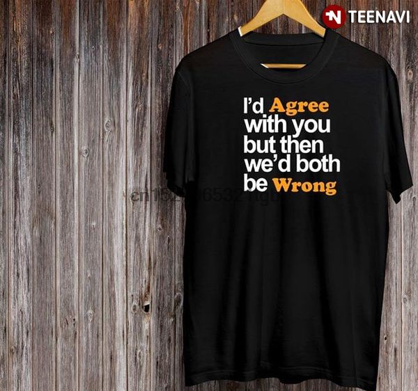 

id agree with you but then wed both be wrong t-shirt sport hooded sweatshirt hoodie