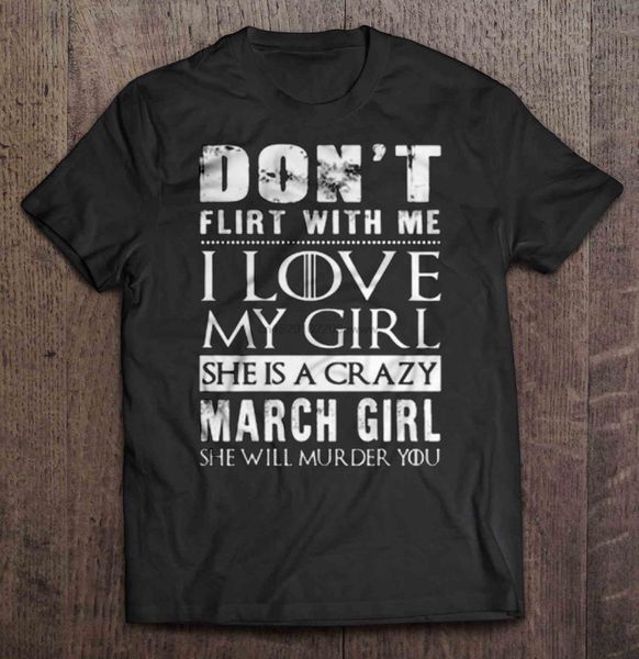 

men t shirt don t flirt with me i love my girl she is a crazy march girl she will murder you women t-shirt sport hooded sweatshirt hoodie
