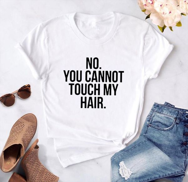 

no you cannot touch my hair print women tshirts cotton casual funny t shirt for lady tee hipster female t shirt, White