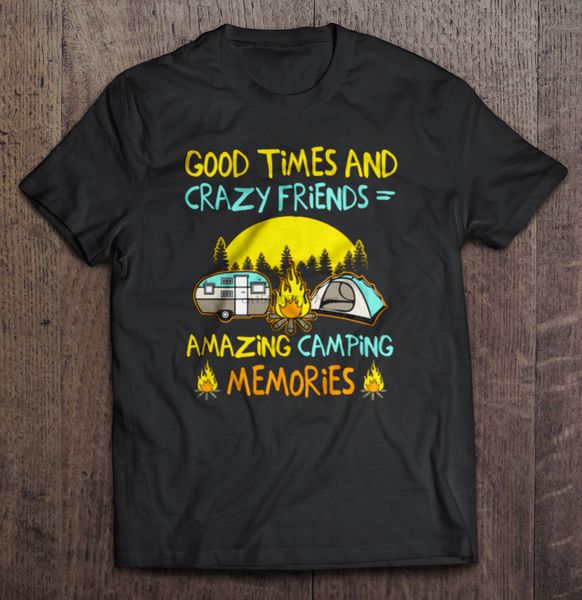 

men t shirt good times and crazy friends amazing camping memories women t-shirt sport hooded sweatshirt hoodie