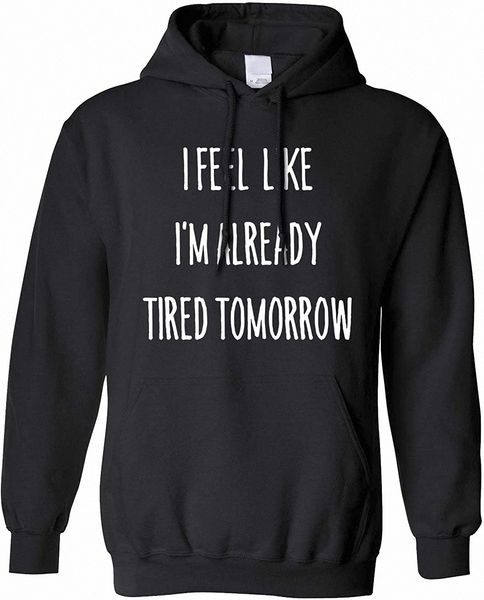 

men's hoodies i feel like i'm already tired tomorrow 27me#, Black
